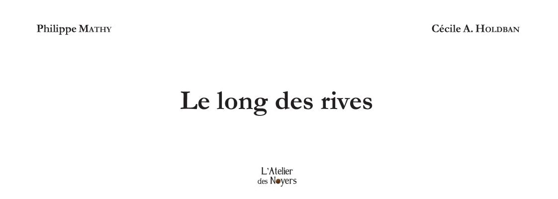 Philippe Mathy et Cécile A. Holdban : Le Long des rives